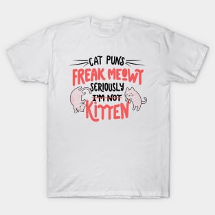 Cat Puns Freak Meowt Seriously Kitten by Tobe Fonseca T-Shirt